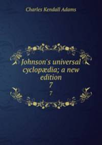 Johnson`s universal cyclopdia; a new edition. 7