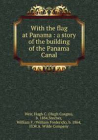 With the flag at Panama : a story of the building of the Panama Canal