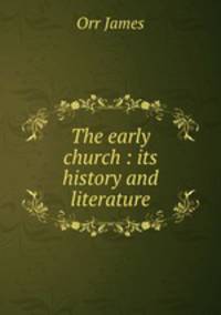 The early church : its history and literature