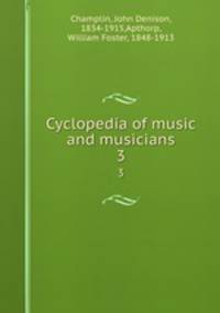 Cyclopedia of music and musicians. 3