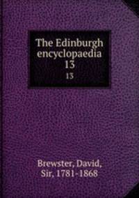 The Edinburgh encyclopaedia. 13