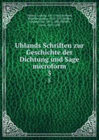Uhlands Schriften zur Geschichte der Dichtung und Sage microform. 5