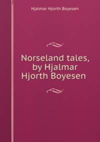 Norseland tales, by Hjalmar Hjorth Boyesen