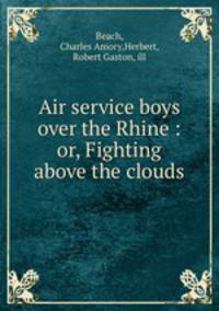 Air service boys over the Rhine : or, Fighting above the clouds