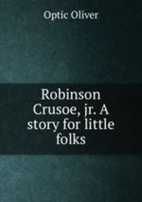 Robinson Crusoe, jr. A story for little folks