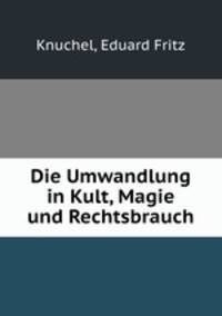 Die Umwandlung in Kult, Magie und Rechtsbrauch