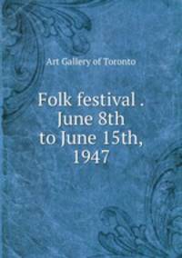 Folk festival . June 8th to June 15th, 1947