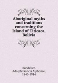Aboriginal myths and traditions concerning the Island of Titicaca, Bolivia