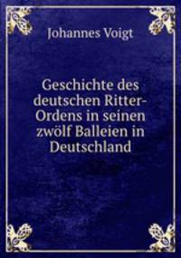 Geschichte des deutschen Ritter-Ordens in seinen zwolf Balleien in Deutschland