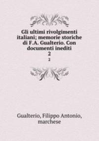 Gli ultimi rivolgimenti italiani; memorie storiche di F.A. Gualterio. Con documenti inediti. 2