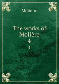 The works of Molire. 4
