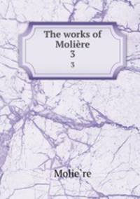 The works of Molire. 3