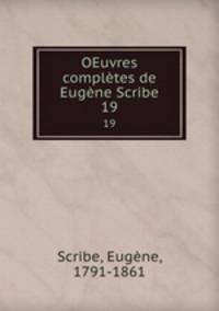 OEuvres compltes de Eugne Scribe. 19