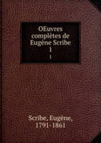 OEuvres compltes de Eugne Scribe. 1