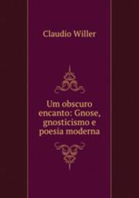Um obscuro encanto: Gnose, gnosticismo e poesia moderna