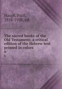 The sacred books of the Old Testament; a critical edition of the Hebrew text printed in colors. 6