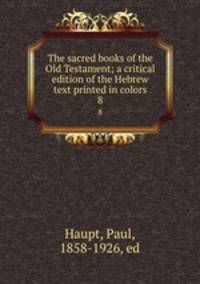 The sacred books of the Old Testament; a critical edition of the Hebrew text printed in colors. 8