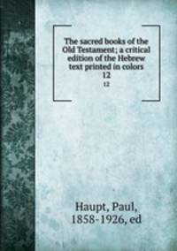 The sacred books of the Old Testament; a critical edition of the Hebrew text printed in colors. 12