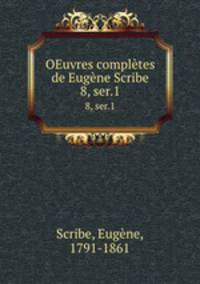 OEuvres compltes de Eugne Scribe. 8, ser.1