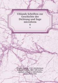 Uhlands Schriften zur Geschichte der Dichtung und Sage microform. 6