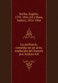 La molinera; comedia en un acto, traducida del frances por Isidoro Gil