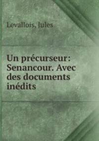 Un precurseur: Senancour. Avec des documents inedits