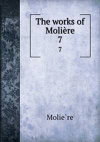 The works of Molire. 7
