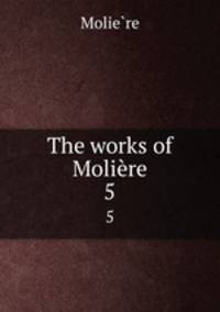 The works of Molire. 5