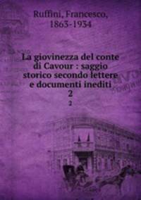 La giovinezza del conte di Cavour : saggio storico secondo lettere e documenti inediti. 2