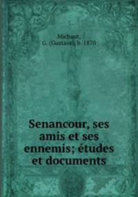 Senancour, ses amis et ses ennemis; etudes et documents