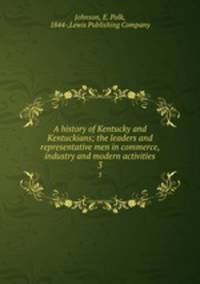 A history of Kentucky and Kentuckians; the leaders and representative men in commerce, industry and modern activities. 3