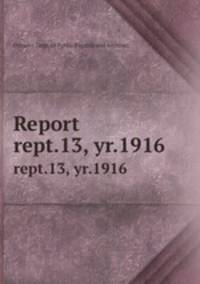 Report. rept.13, yr.1916