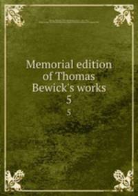 Memorial edition of Thomas Bewick`s works. 5