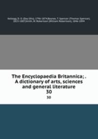 The Encyclopaedia Britannica; . A dictionary of arts, sciences and general literature. 30