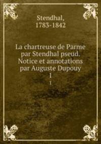 La chartreuse de Parme par Stendhal pseud. Notice et annotations par Auguste Dupouy. 1