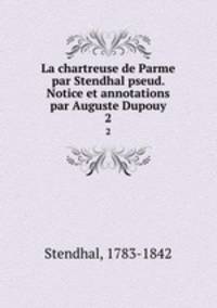 La chartreuse de Parme par Stendhal pseud. Notice et annotations par Auguste Dupouy. 2