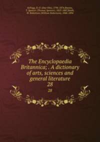 The Encyclopaedia Britannica; . A dictionary of arts, sciences and general literature. 28