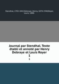 Journal par Stendhal. Texte tabli et annot par Henry Debraye et Louis Royer. 1