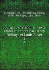 Journal par Stendhal. Texte tabli et annot par Henry Debraye et Louis Royer. 2