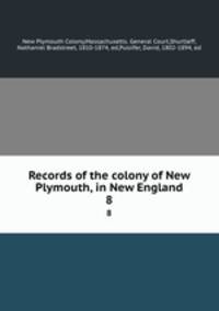 Records of the colony of New Plymouth, in New England. 8