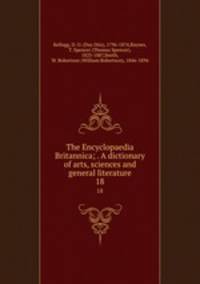 The Encyclopaedia Britannica; . A dictionary of arts, sciences and general literature. 18