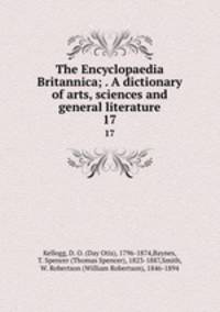 The Encyclopaedia Britannica; . A dictionary of arts, sciences and general literature. 17