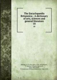 The Encyclopaedia Britannica; . A dictionary of arts, sciences and general literature. 10