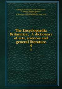 The Encyclopaedia Britannica; . A dictionary of arts, sciences and general literature. 4