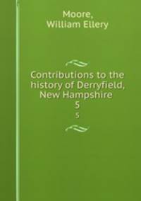 Contributions to the history of Derryfield, New Hampshire . 5
