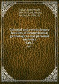 Colonial and revolutionary families of Pennsylvania; genealogical and personal memoirs. 4,pt.1