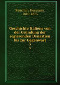 Geschichte Italiens von der Grndung der regierenden Dynastien bis zur Gegenwart. 3