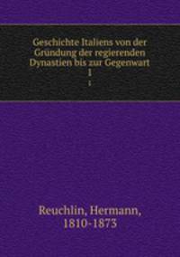 Geschichte Italiens von der Grndung der regierenden Dynastien bis zur Gegenwart. 1