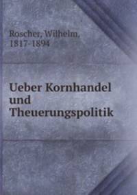 Ueber Kornhandel und Theuerungspolitik