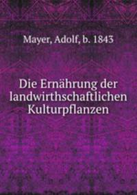 Die Ernahrung der landwirthschaftlichen Kulturpflanzen